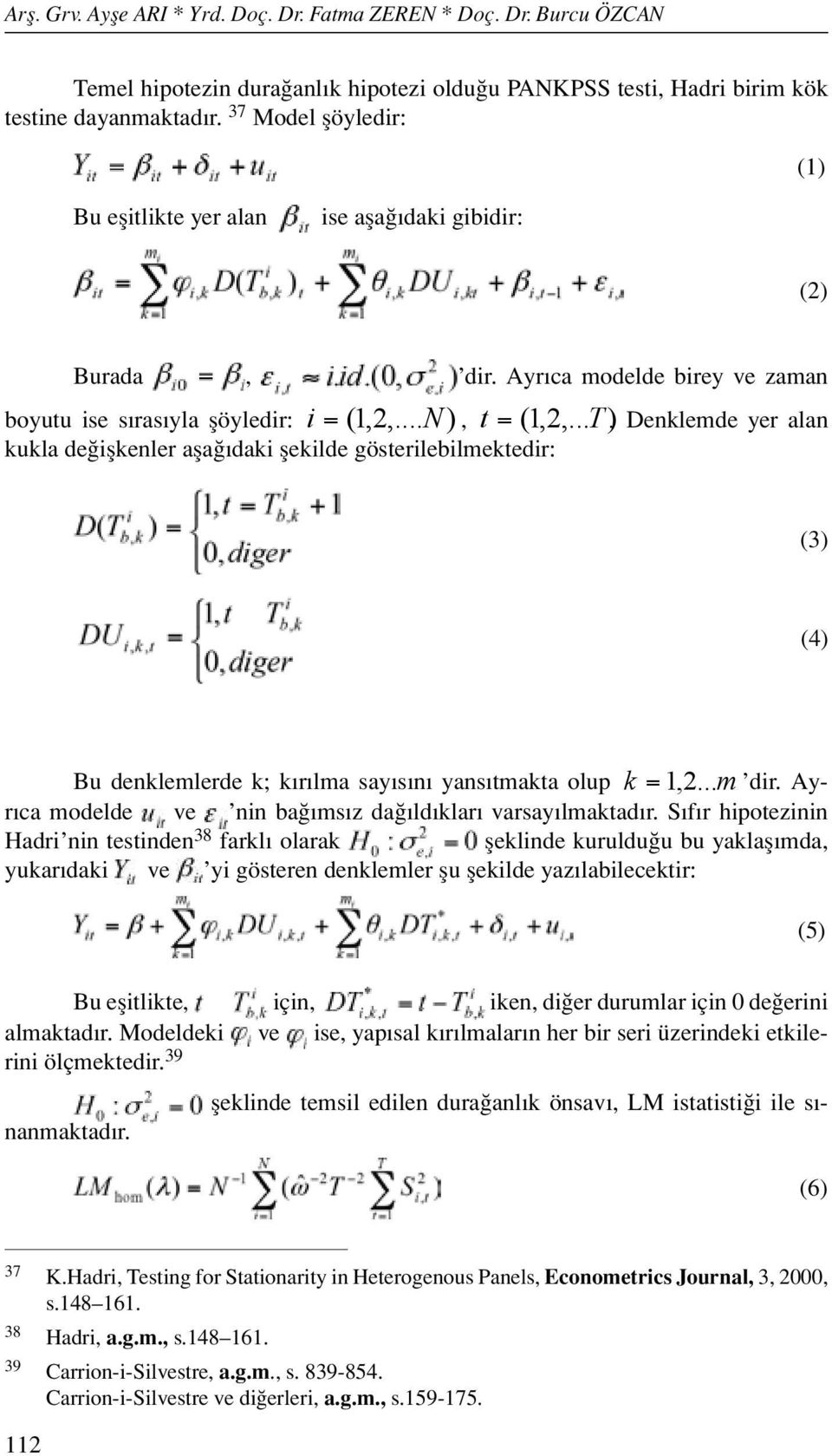 Denklemde yer alan kukla değişkenler aşağıdaki şekilde gösterilebilmektedir: (3) (4) Bu denklemlerde k; kırılma sayısını yansıtmakta olup k = 1,2... m dir.