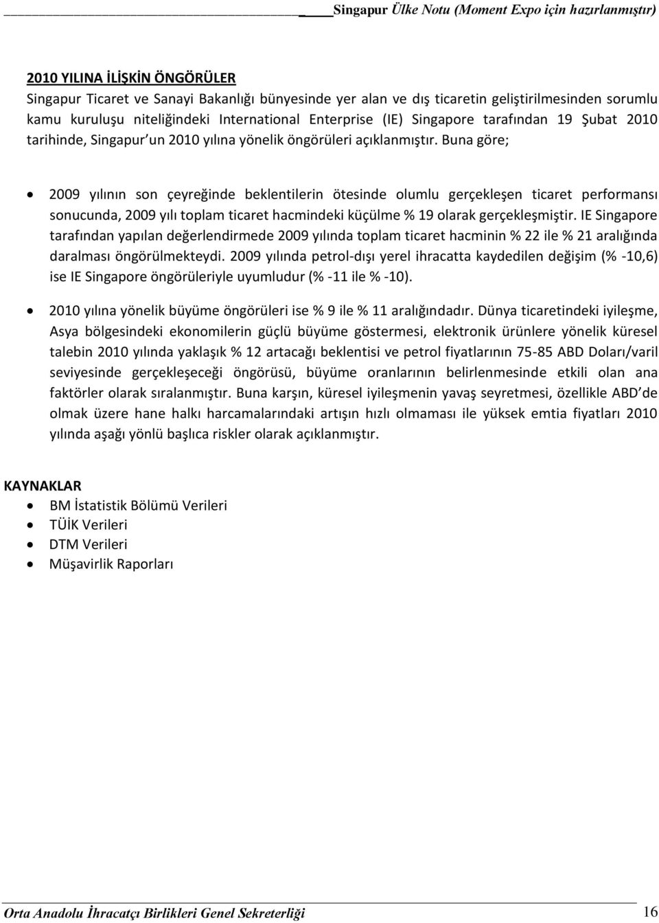 Buna göre; 2009 yılının son çeyreğinde beklentilerin ötesinde olumlu gerçekleşen ticaret performansı sonucunda, 2009 yılı toplam ticaret hacmindeki küçülme % 19 olarak gerçekleşmiştir.