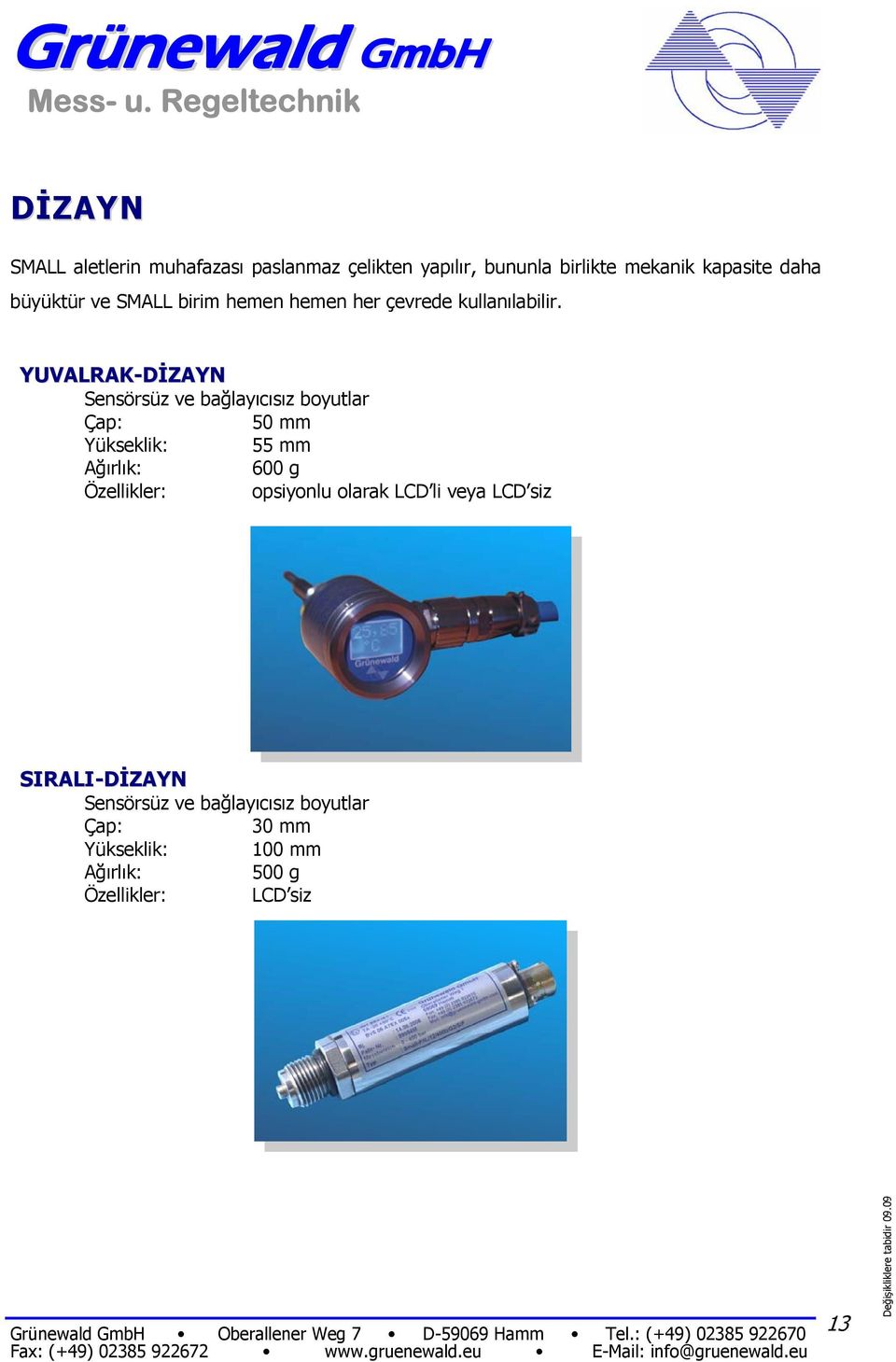 YUVALRAK-DİZAYN Sensörsüz ve bağlayıcısız boyutlar Çap: 50 mm Yükseklik: 55 mm Ağırlık: 600 g Özellikler: