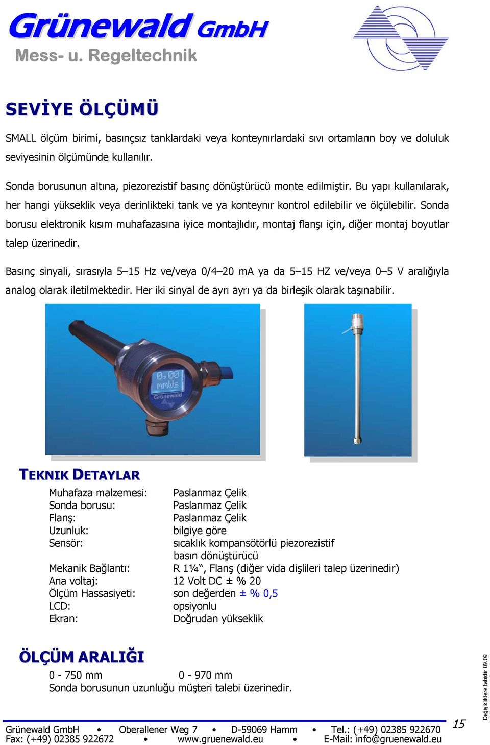 Sonda borusu elektronik kısım muhafazasına iyice montajlıdır, montaj flanşı için, diğer montaj boyutlar talep üzerinedir.