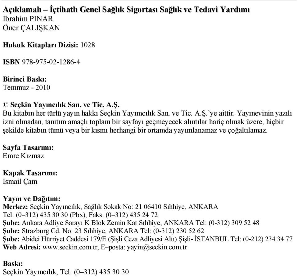 Yayınevinin yazılı izni olmadan, tanıtım amaçlı toplam bir sayfayı geçmeyecek alıntılar hariç olmak üzere, hiçbir şekilde kitabın tümü veya bir kısmı herhangi bir ortamda yayımlanamaz ve çoğaltılamaz.