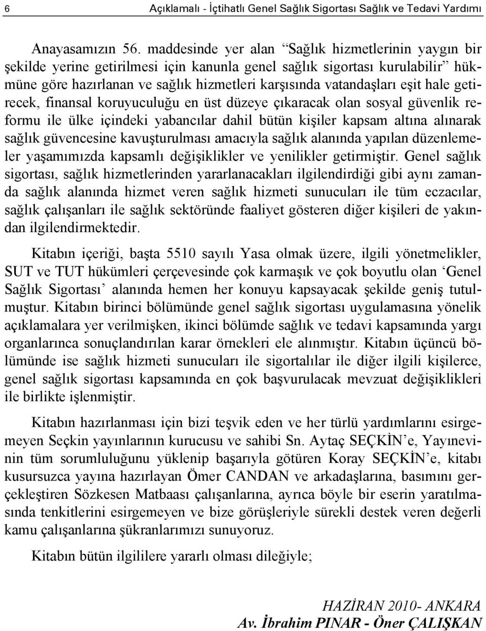 eşit hale getirecek, finansal koruyuculuğu en üst düzeye çıkaracak olan sosyal güvenlik reformu ile ülke içindeki yabancılar dahil bütün kişiler kapsam altına alınarak sağlık güvencesine