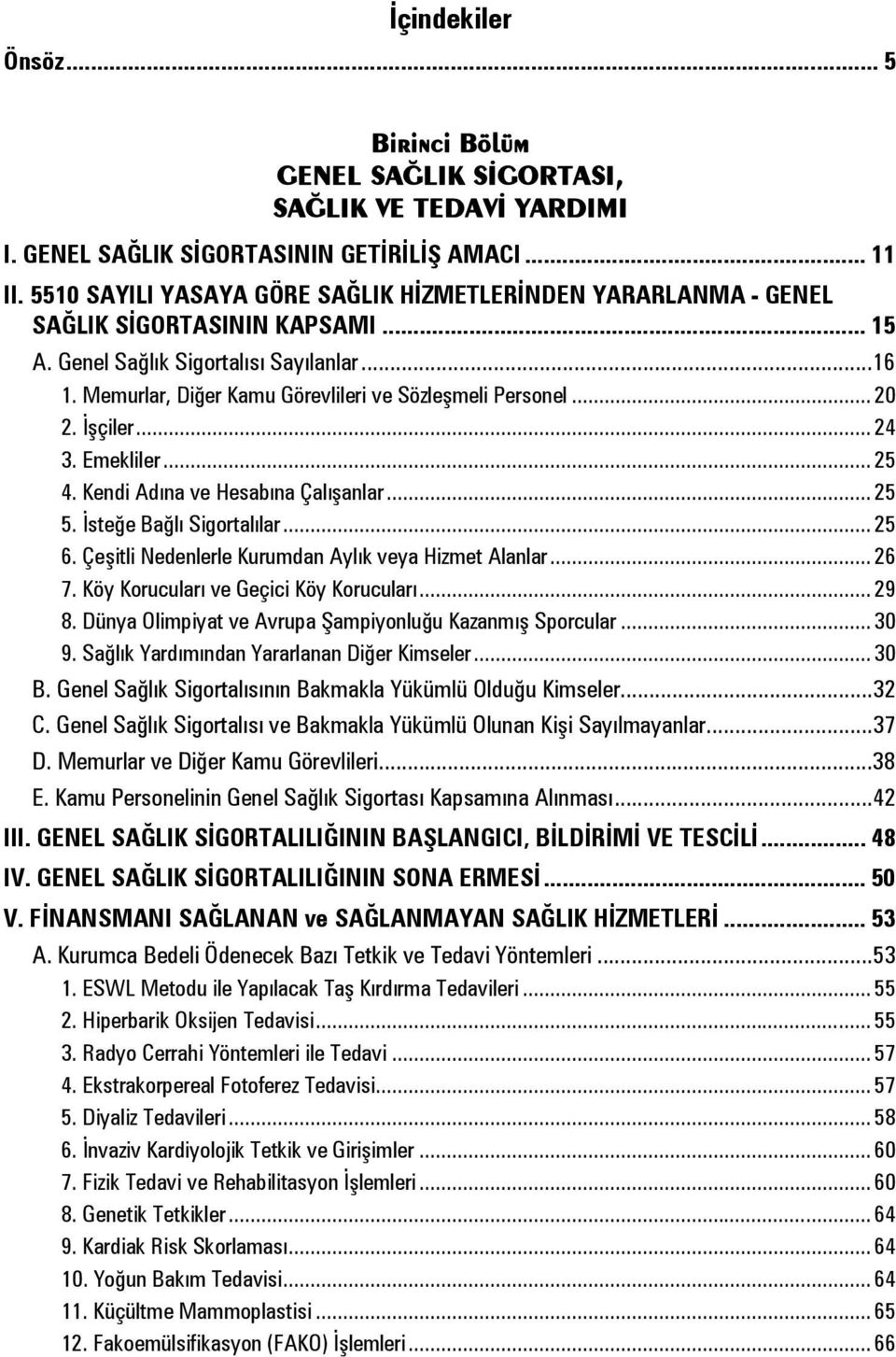 Memurlar, Diğer Kamu Görevlileri ve Sözleşmeli Personel... 20 2. İşçiler... 24 3. Emekliler... 25 4. Kendi Adına ve Hesabına Çalışanlar... 25 5. İsteğe Bağlı Sigortalılar... 25 6.