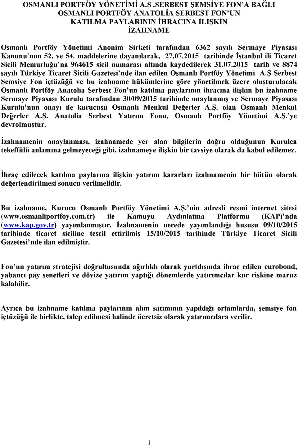 Kanunu'nun 52. ve 54. maddelerine dayanılarak, 27.07.2015 tarihinde İstanbul ili Ticaret Sicili Memurluğu na 964615 sicil numarası altında kaydedilerek 31.07.2015 tarih ve 8874 sayılı Türkiye Ticaret Sicili Gazetesi nde ilan edilen Osmanlı Portföy Yönetimi A.