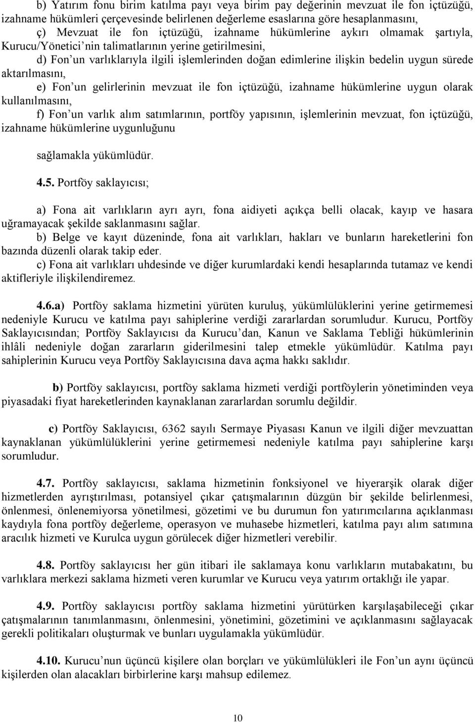 aktarılmasını, e) Fon un gelirlerinin mevzuat ile fon içtüzüğü, izahname hükümlerine uygun olarak kullanılmasını, f) Fon un varlık alım satımlarının, portföy yapısının, işlemlerinin mevzuat, fon