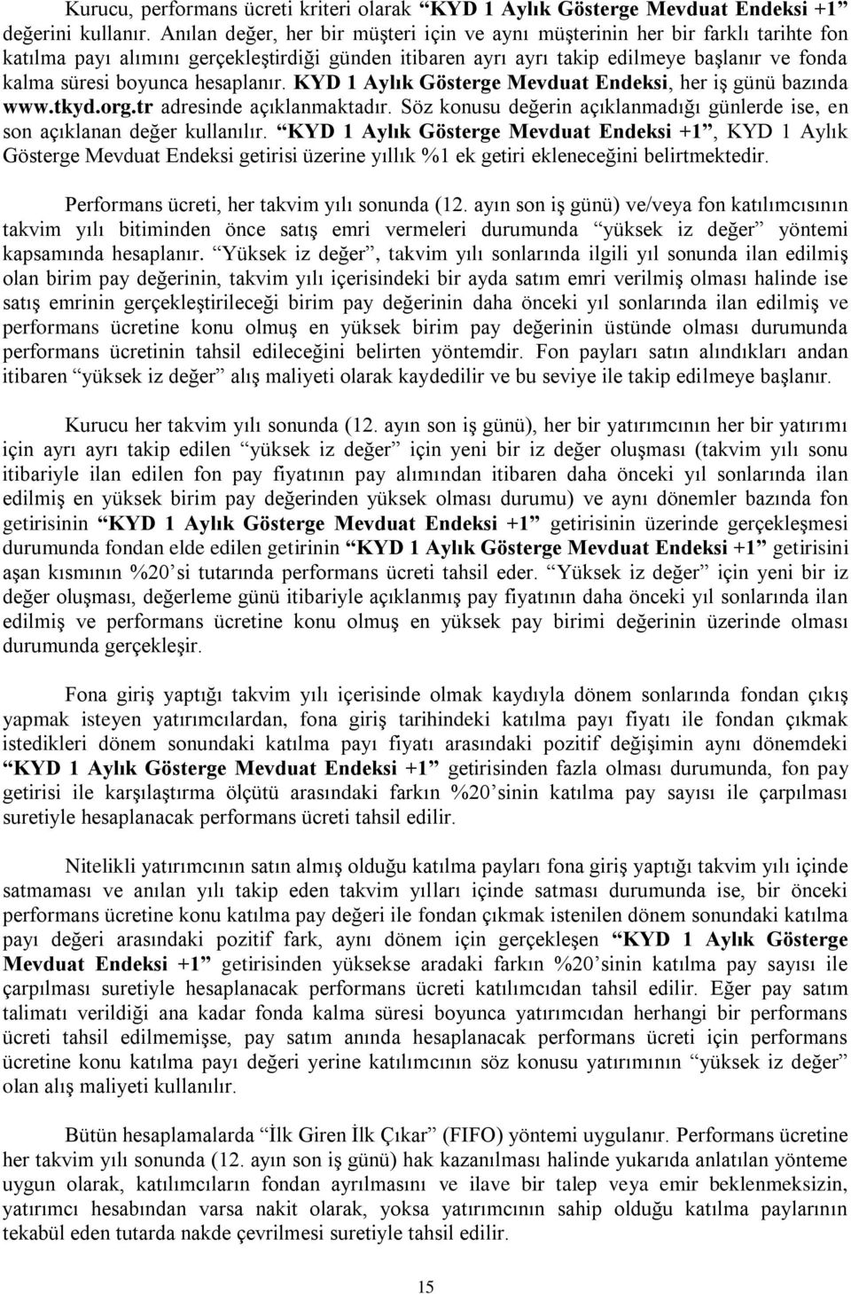 hesaplanır. KYD 1 Aylık Gösterge Mevduat Endeksi, her iş günü bazında www.tkyd.org.tr adresinde açıklanmaktadır. Söz konusu değerin açıklanmadığı günlerde ise, en son açıklanan değer kullanılır.