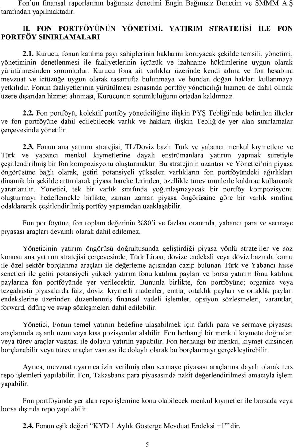 sorumludur. Kurucu fona ait varlıklar üzerinde kendi adına ve fon hesabına mevzuat ve içtüzüğe uygun olarak tasarrufta bulunmaya ve bundan doğan hakları kullanmaya yetkilidir.