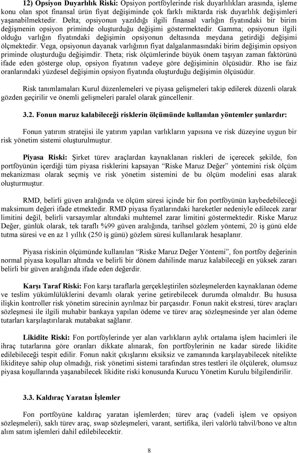 Gamma; opsiyonun ilgili olduğu varlığın fiyatındaki değişimin opsiyonun deltasında meydana getirdiği değişimi ölçmektedir.