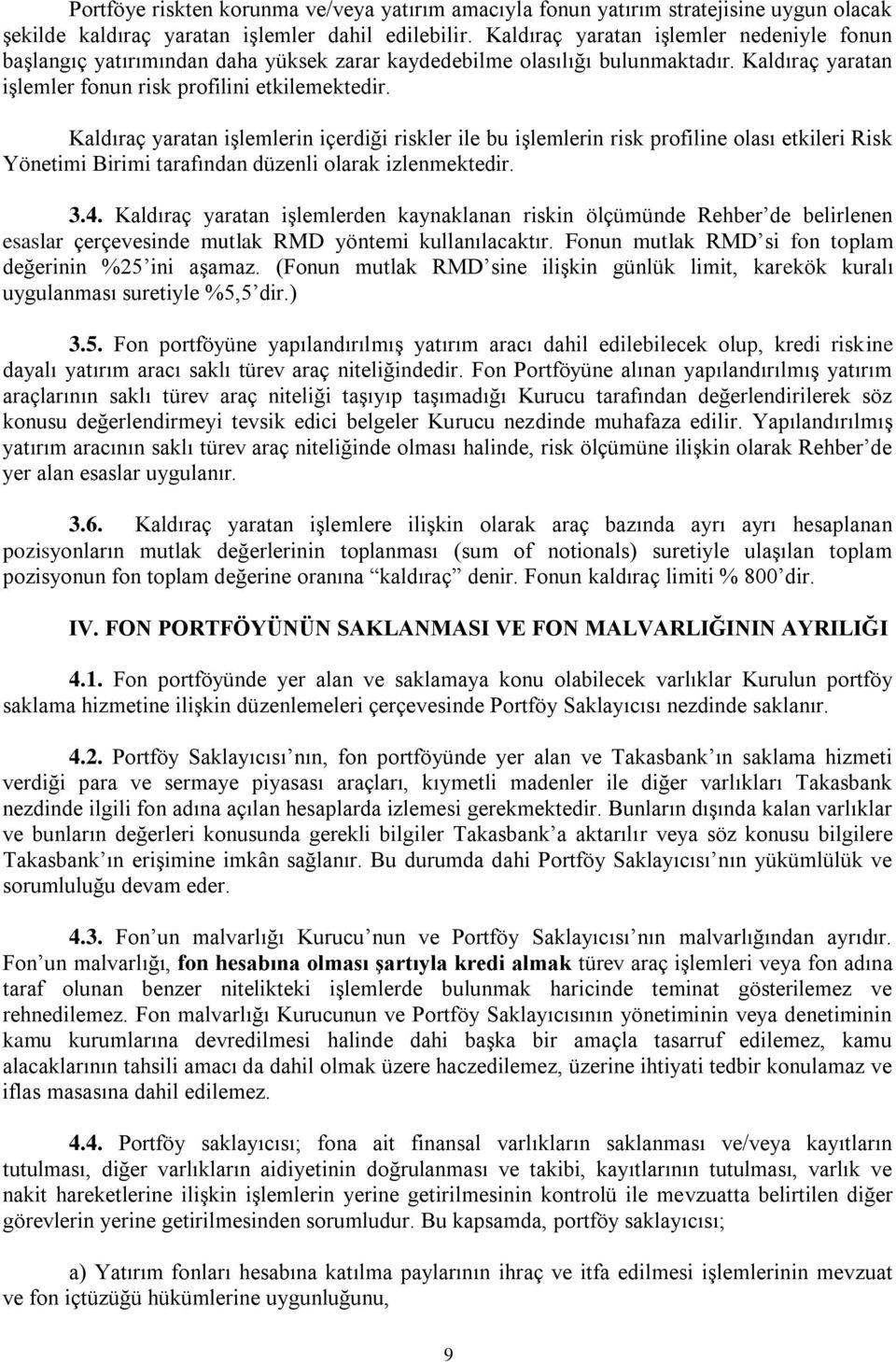 Kaldıraç yaratan işlemlerin içerdiği riskler ile bu işlemlerin risk profiline olası etkileri Risk Yönetimi Birimi tarafından düzenli olarak izlenmektedir. 3.4.