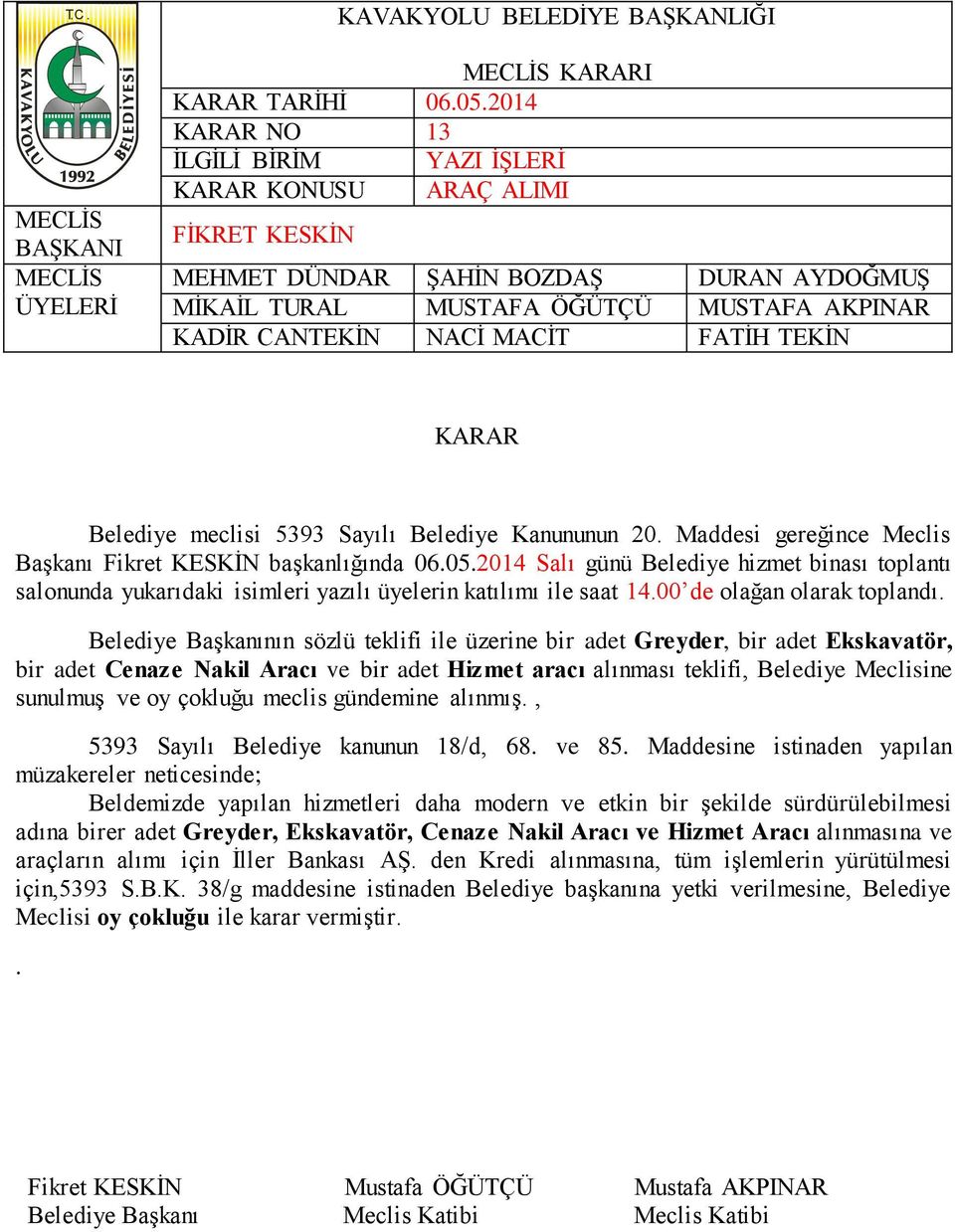 Belediye Meclisine sunulmuş ve oy çokluğu meclis gündemine alınmış., 5393 Sayılı Belediye kanunun 18/d, 68. ve 85.