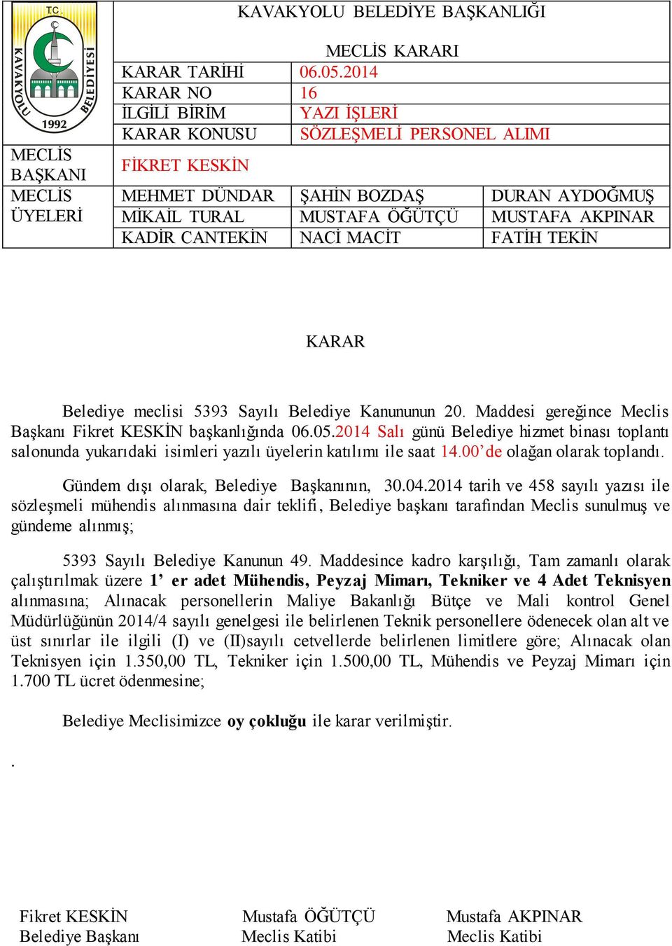 Maddesince kadro karşılığı, Tam zamanlı olarak çalıştırılmak üzere 1 er adet Mühendis, Peyzaj Mimarı, Tekniker ve 4 Adet Teknisyen alınmasına; Alınacak personellerin Maliye Bakanlığı Bütçe ve Mali