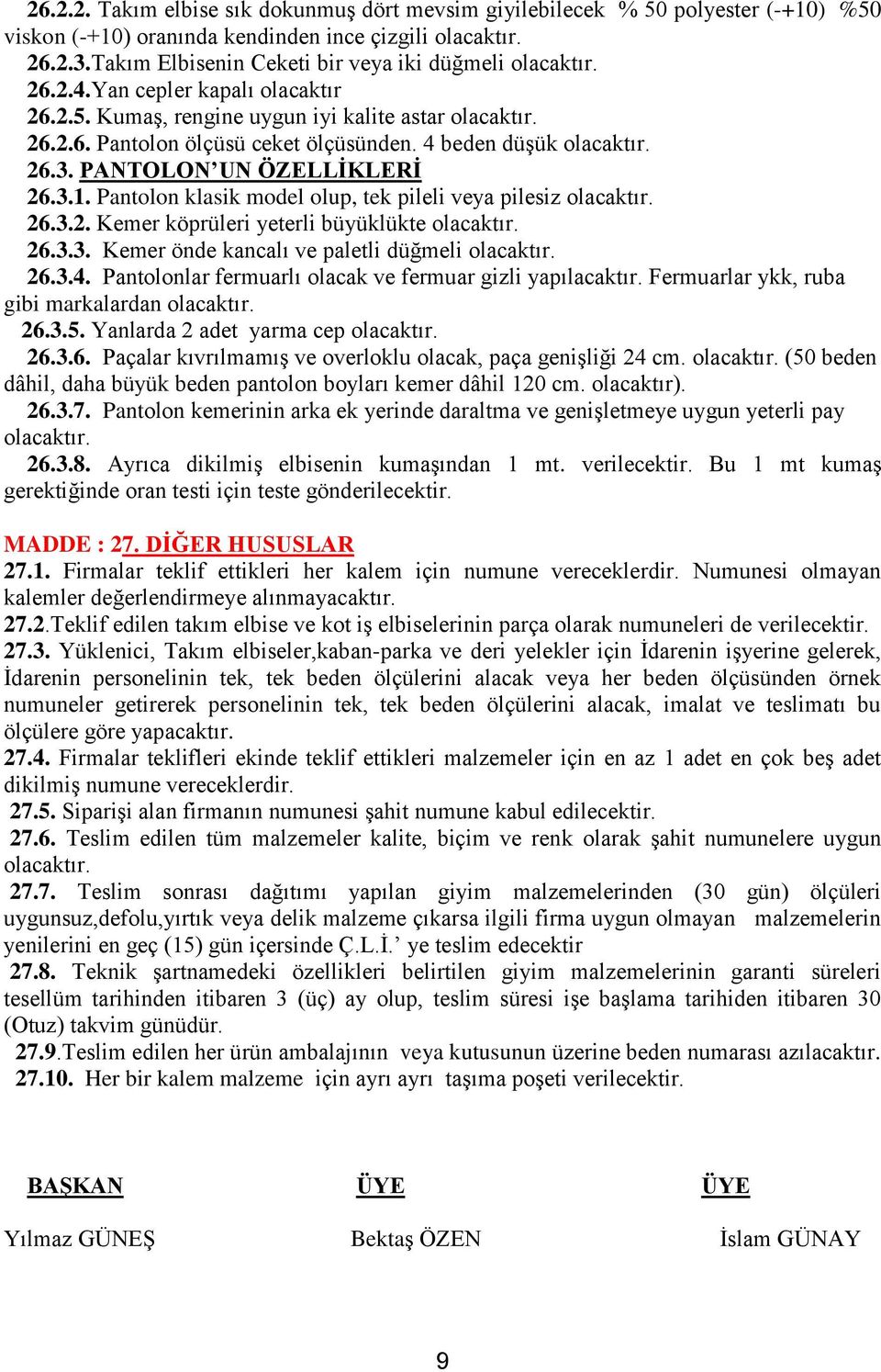 Pantolon klasik model olup, tek pileli veya pilesiz 26.3.2. Kemer köprüleri yeterli büyüklükte 26.3.3. Kemer önde kancalı ve paletli düğmeli 26.3.4.