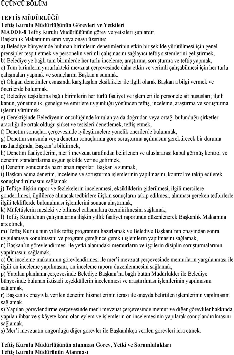 çalışmasını sağlayıcı teftiş sistemlerini geliştirmek, b) Belediye ye bağlı tüm birimlerde her türlü inceleme, araştırma, soruşturma ve teftiş yapmak, c) Tüm birimlerin yürürlükteki mevzuat