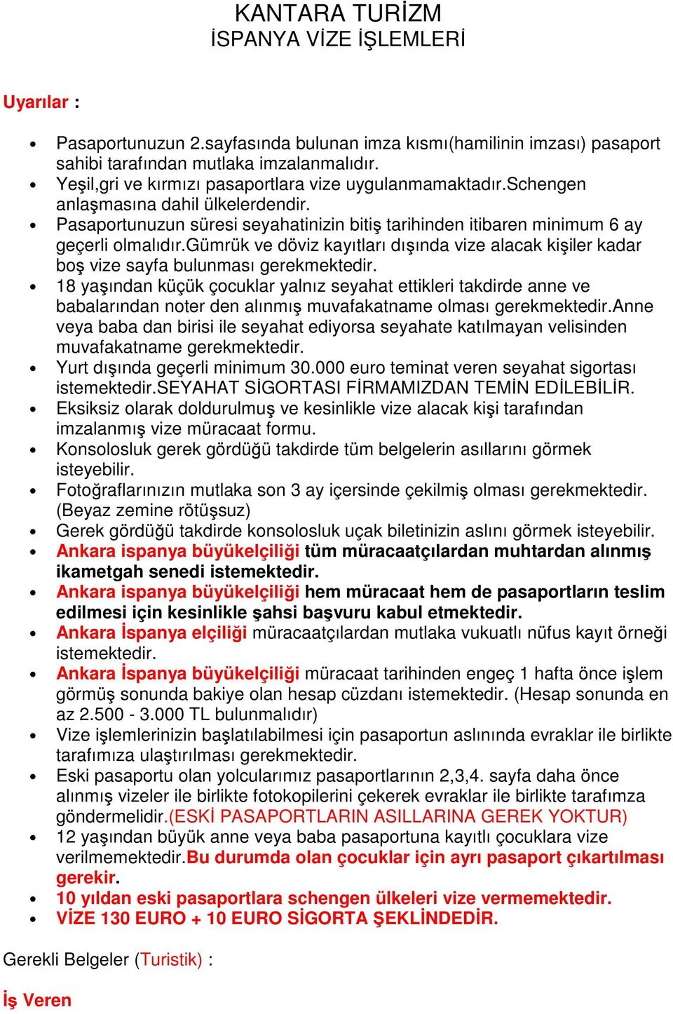 Pasaportunuzun süresi seyahatinizin bitiş tarihinden itibaren minimum 6 ay geçerli Gümrük ve döviz kayıtları dışında vize alacak kişiler kadar boş vize sayfa bulunması gerekmektedir.