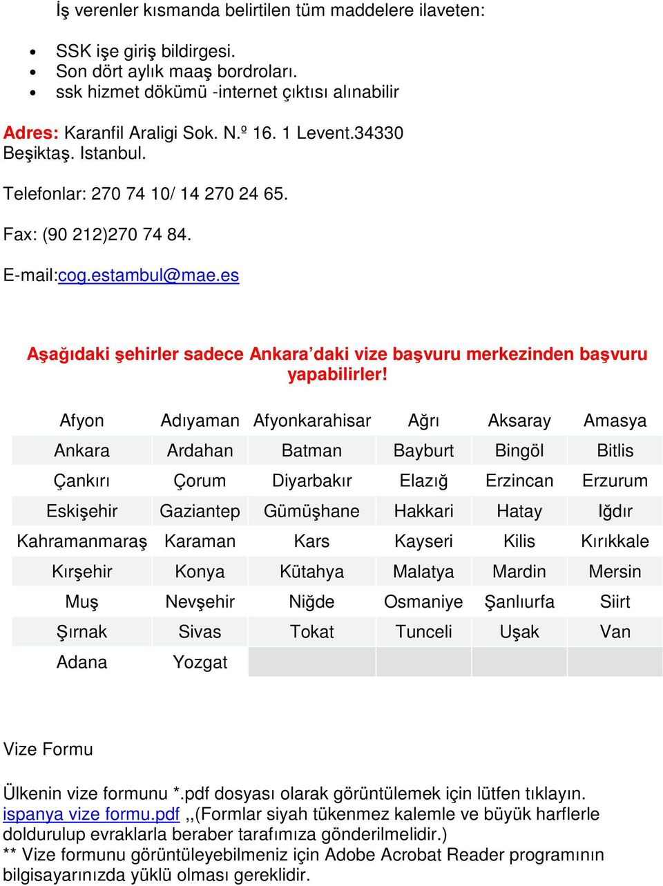 es Aşağıdaki şehirler sadece Ankara daki vize başvuru merkezinden başvuru yapabilirler!
