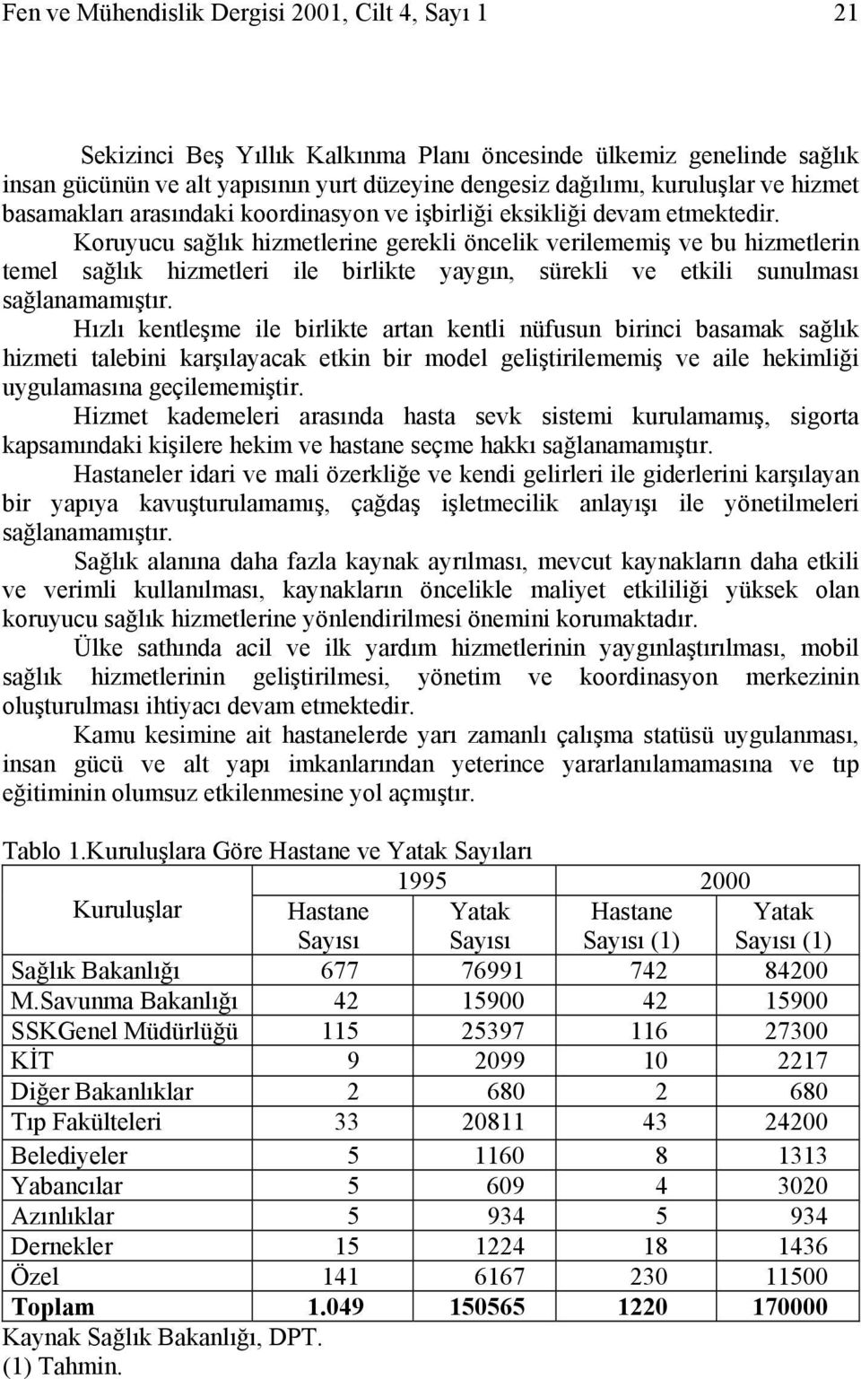 Koruyucu sağlık hizmetlerine gerekli öncelik verilememiş ve bu hizmetlerin temel sağlık hizmetleri ile birlikte yaygın, sürekli ve etkili sunulması sağlanamamıştır.