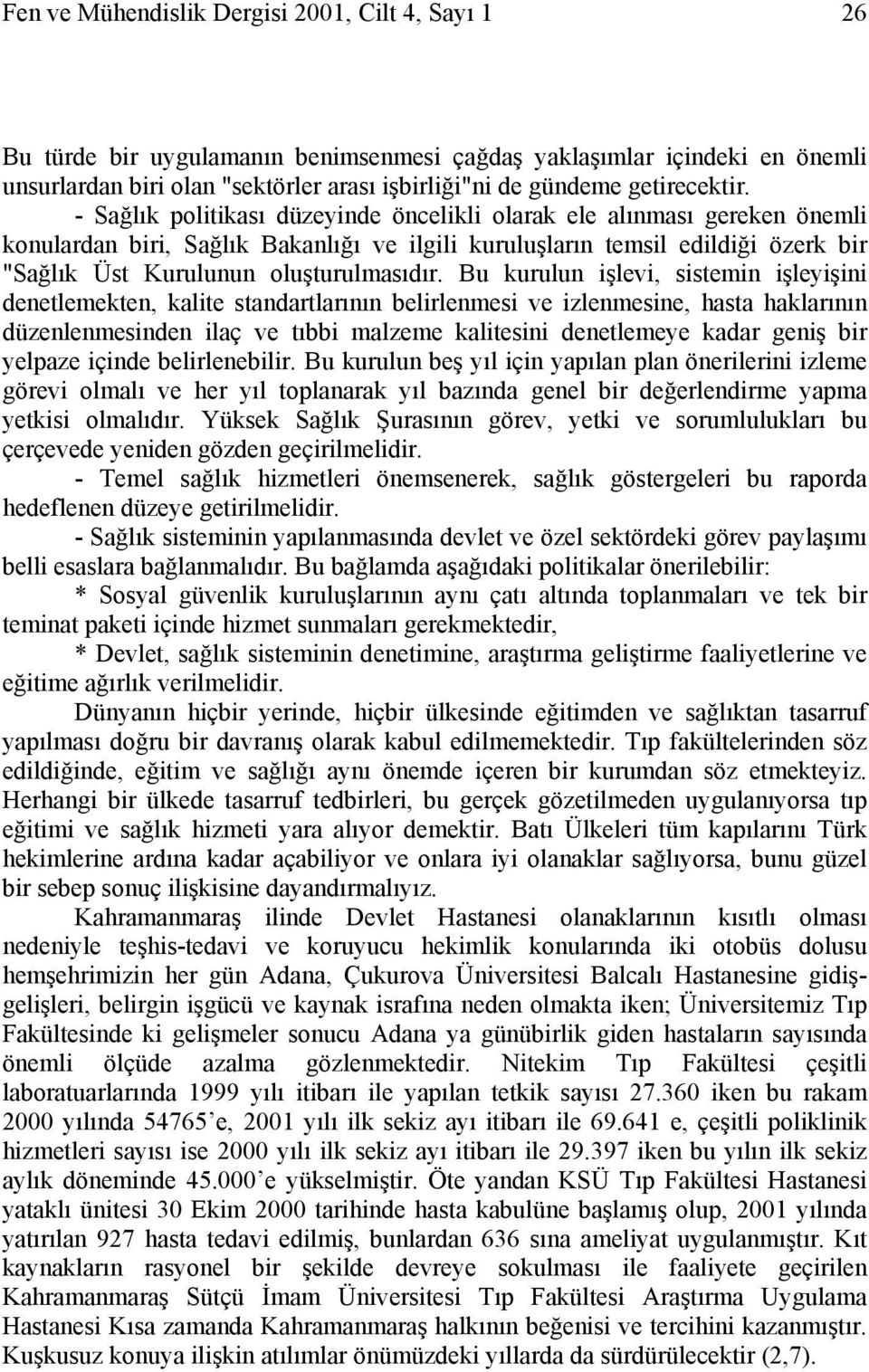 - Sağlık politikası düzeyinde öncelikli olarak ele alınması gereken önemli konulardan biri, Sağlık Bakanlığı ve ilgili kuruluşların temsil edildiği özerk bir "Sağlık Üst Kurulunun oluşturulmasıdır.