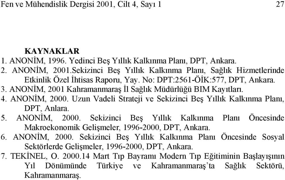 ANONİM, 2000. Uzun Vadeli Strateji ve Sekizinci Beş Yıllık Kalkınma Planı, DPT, Anlara. 5. ANONİM, 2000. Sekizinci Beş Yıllık Kalkınma Planı Öncesinde Makroekonomik Gelişmeler, 1996-2000, DPT, Ankara.