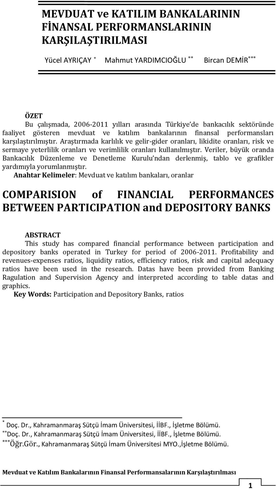 Araştırmada karlılık ve gelir-gider oranları, likidite oranları, risk ve sermaye yeterlilik oranları ve verimlilik oranları kullanılmıştır.