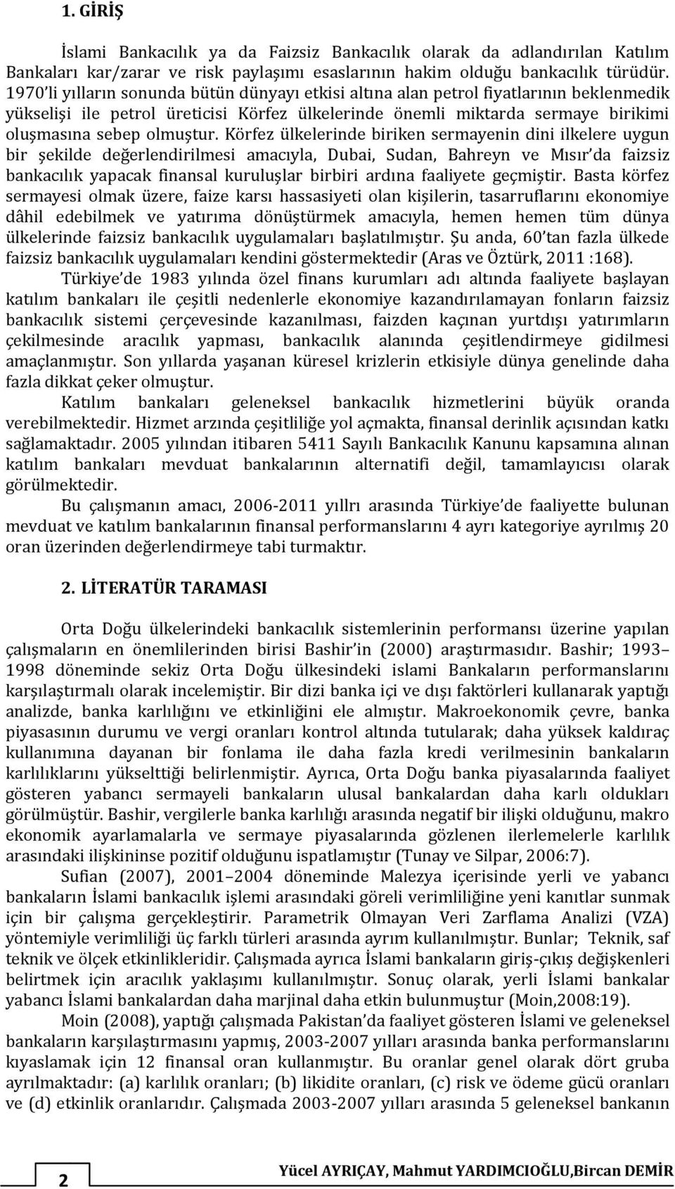 Körfez ülkelerinde biriken sermayenin dini ilkelere uygun bir şekilde değerlendirilmesi amacıyla, Dubai, Sudan, Bahreyn ve Mısır da faizsiz bankacılık yapacak finansal kuruluşlar birbiri ardına