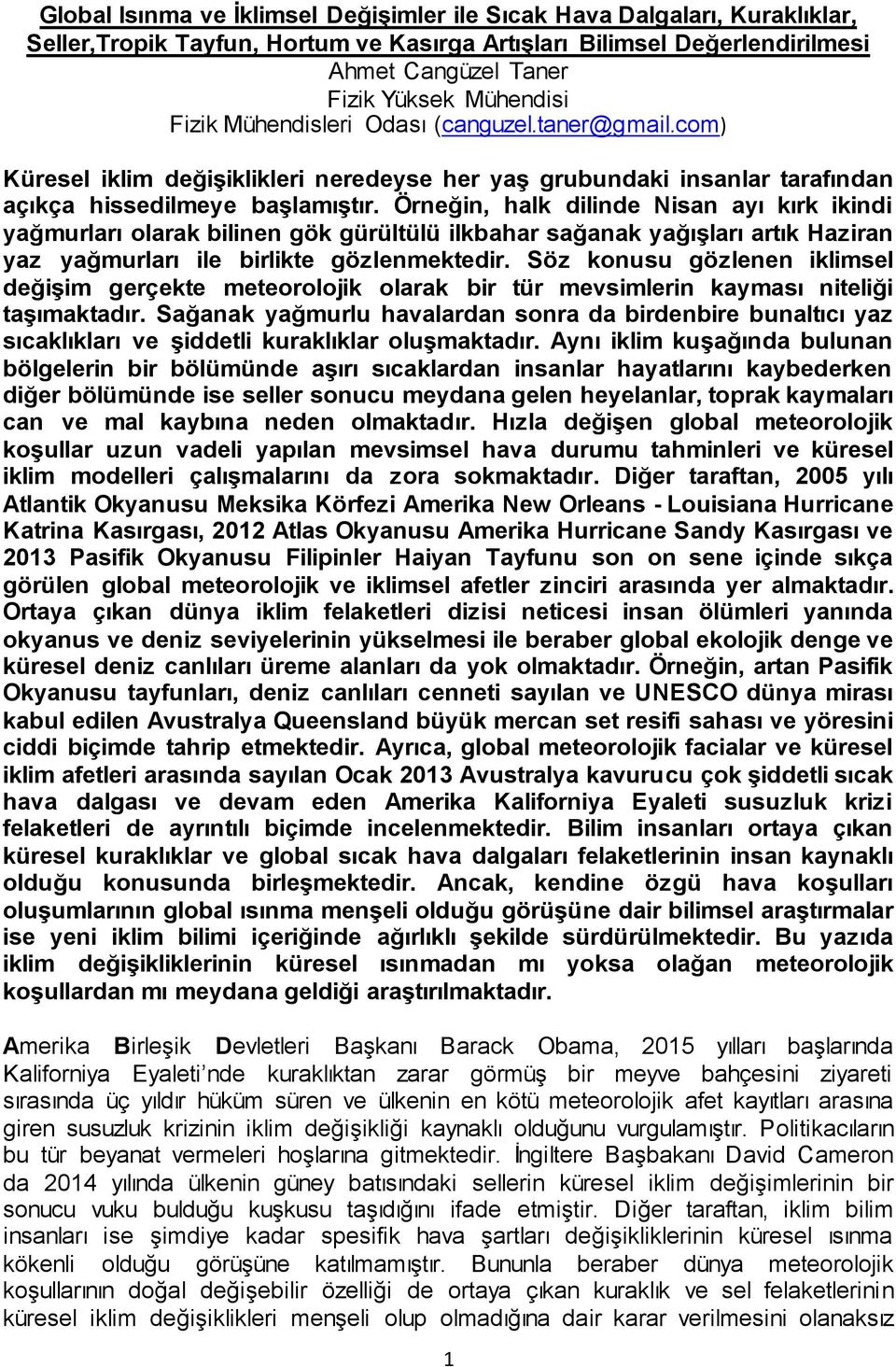 Örneğin, halk dilinde Nisan ayı kırk ikindi yağmurları olarak bilinen gök gürültülü ilkbahar sağanak yağışları artık Haziran yaz yağmurları ile birlikte gözlenmektedir.