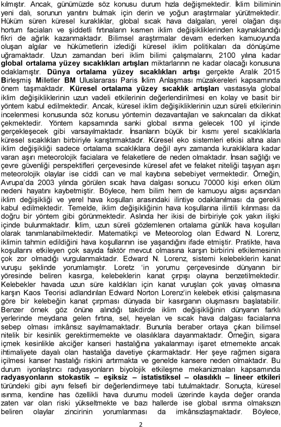 Bilimsel araştırmalar devam ederken kamuoyunda oluşan algılar ve hükümetlerin izlediği küresel iklim politikaları da dönüşüme uğramaktadır.