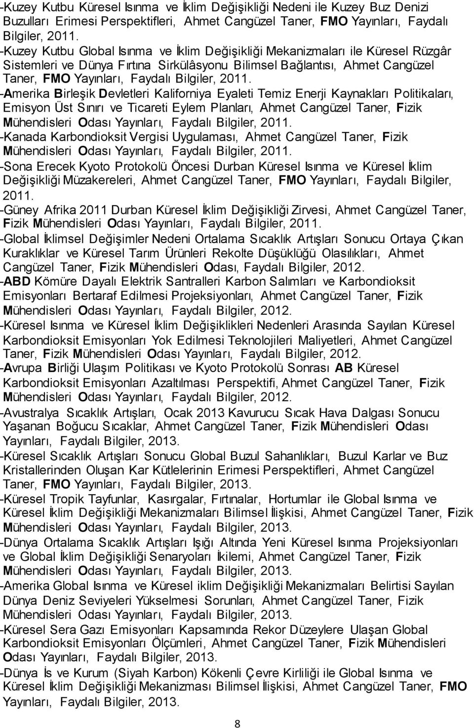 2011. -Amerika Birleşik Devletleri Kaliforniya Eyaleti Temiz Enerji Kaynakları Politikaları, Emisyon Üst Sınırı ve Ticareti Eylem Planları, Ahmet Cangüzel Taner, Fizik Mühendisleri Odası Yayınları,