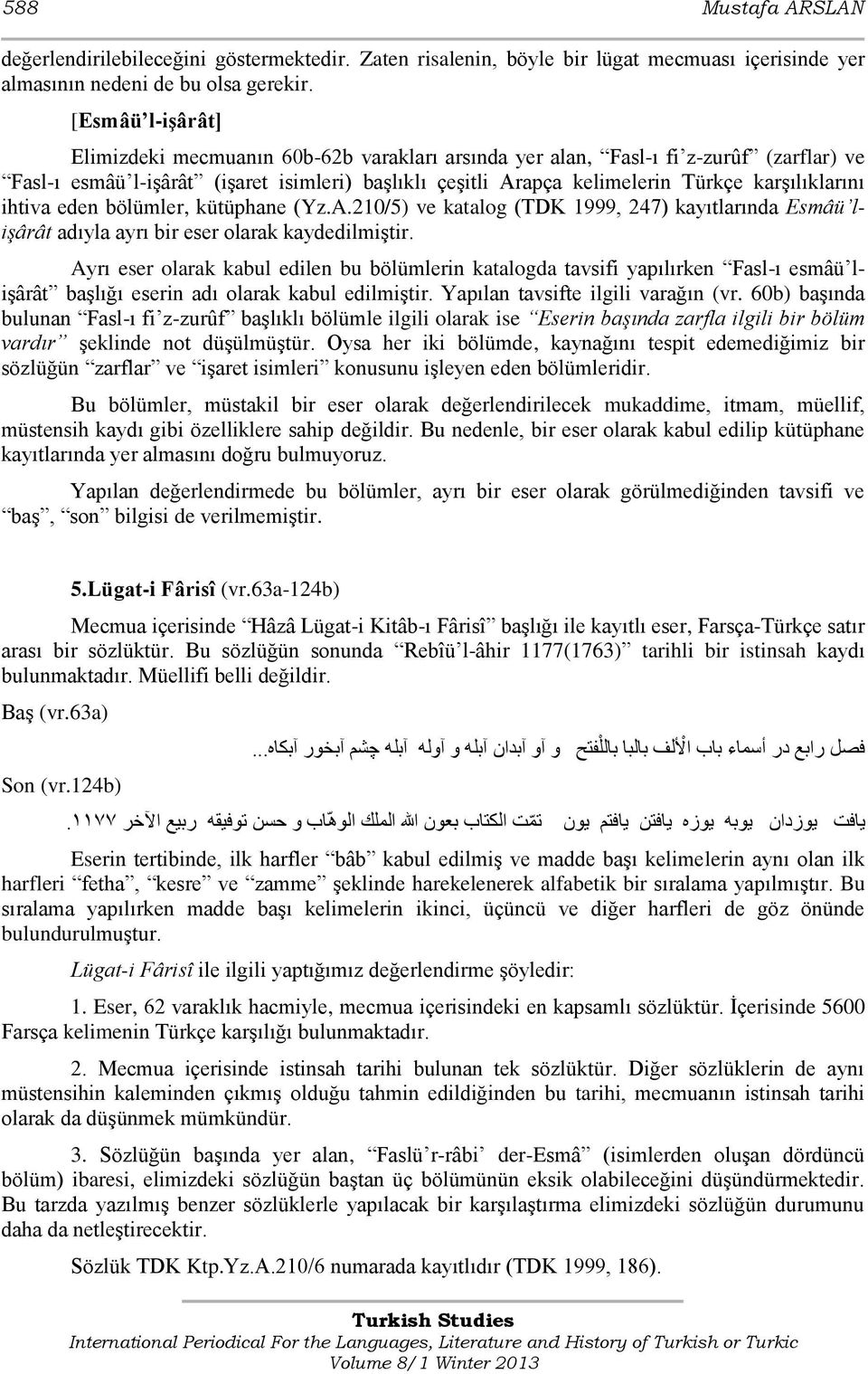 karşılıklarını ihtiva eden bölümler, kütüphane (Yz.A.210/5) ve katalog (TDK 1999, 247) kayıtlarında Esmâü lişârât adıyla ayrı bir eser olarak kaydedilmiştir.