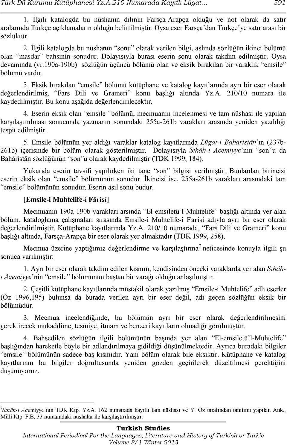 İlgili katalogda bu nüshanın sonu olarak verilen bilgi, aslında sözlüğün ikinci bölümü olan masdar bahsinin sonudur. Dolayısıyla burası eserin sonu olarak takdim edilmiştir. Oysa devamında (vr.