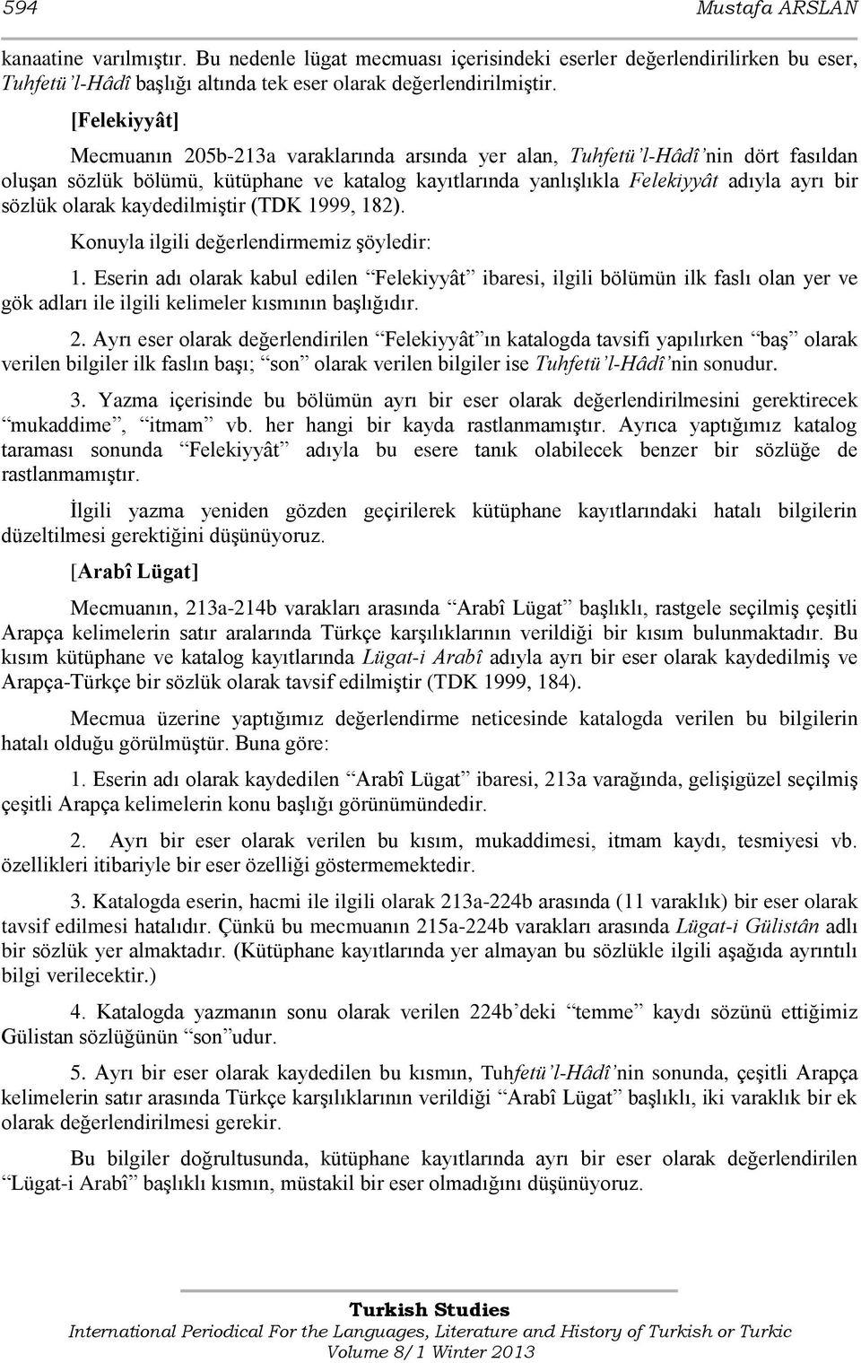 olarak kaydedilmiştir (TDK 1999, 182). Konuyla ilgili değerlendirmemiz şöyledir: 1.