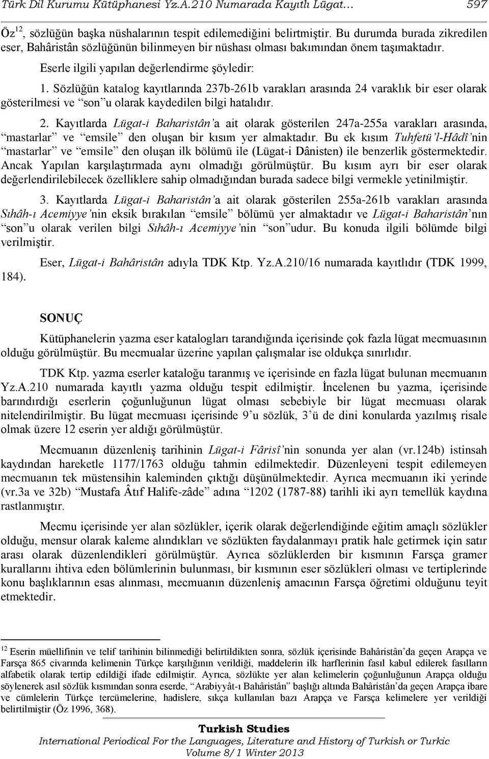 Sözlüğün katalog kayıtlarında 237b-261b varakları arasında 24 varaklık bir eser olarak gösterilmesi ve son u olarak kaydedilen bilgi hatalıdır. 2. Kayıtlarda Lügat-i Baharistân a ait olarak gösterilen 247a-255a varakları arasında, mastarlar ve emsile den oluşan bir kısım yer almaktadır.