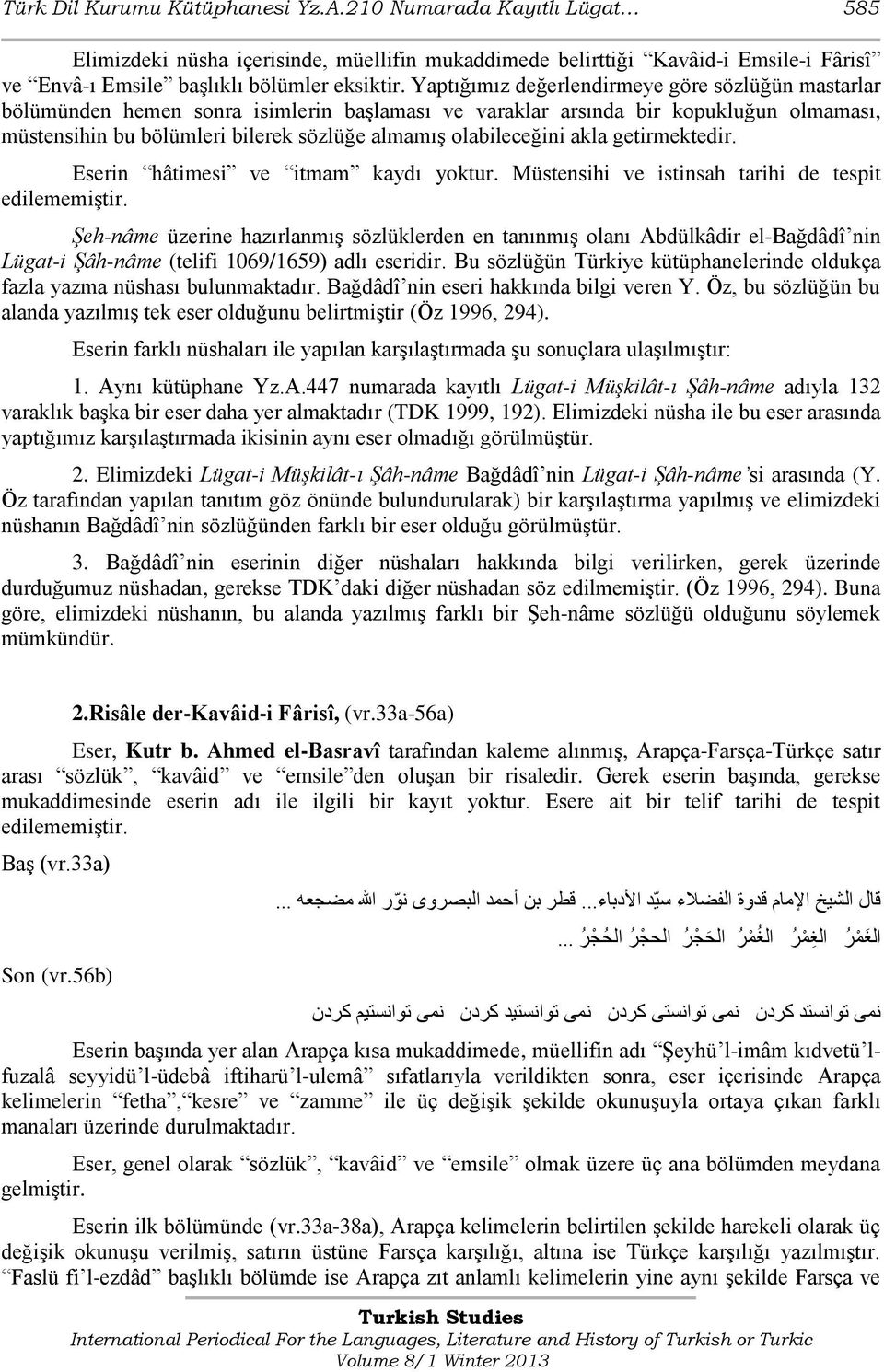 olabileceğini akla getirmektedir. Eserin hâtimesi ve itmam kaydı yoktur. Müstensihi ve istinsah tarihi de tespit edilememiştir.