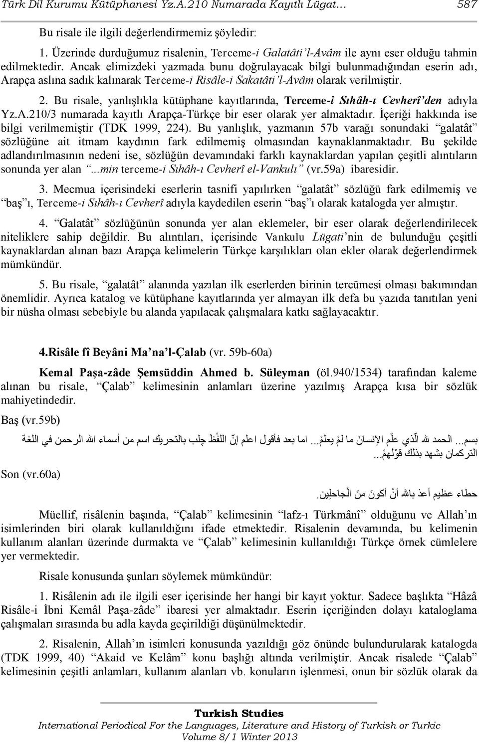 Ancak elimizdeki yazmada bunu doğrulayacak bilgi bulunmadığından eserin adı, Arapça aslına sadık kalınarak Terceme-i Risâle-i Sakatâti l-avâm olarak verilmiştir. 2.