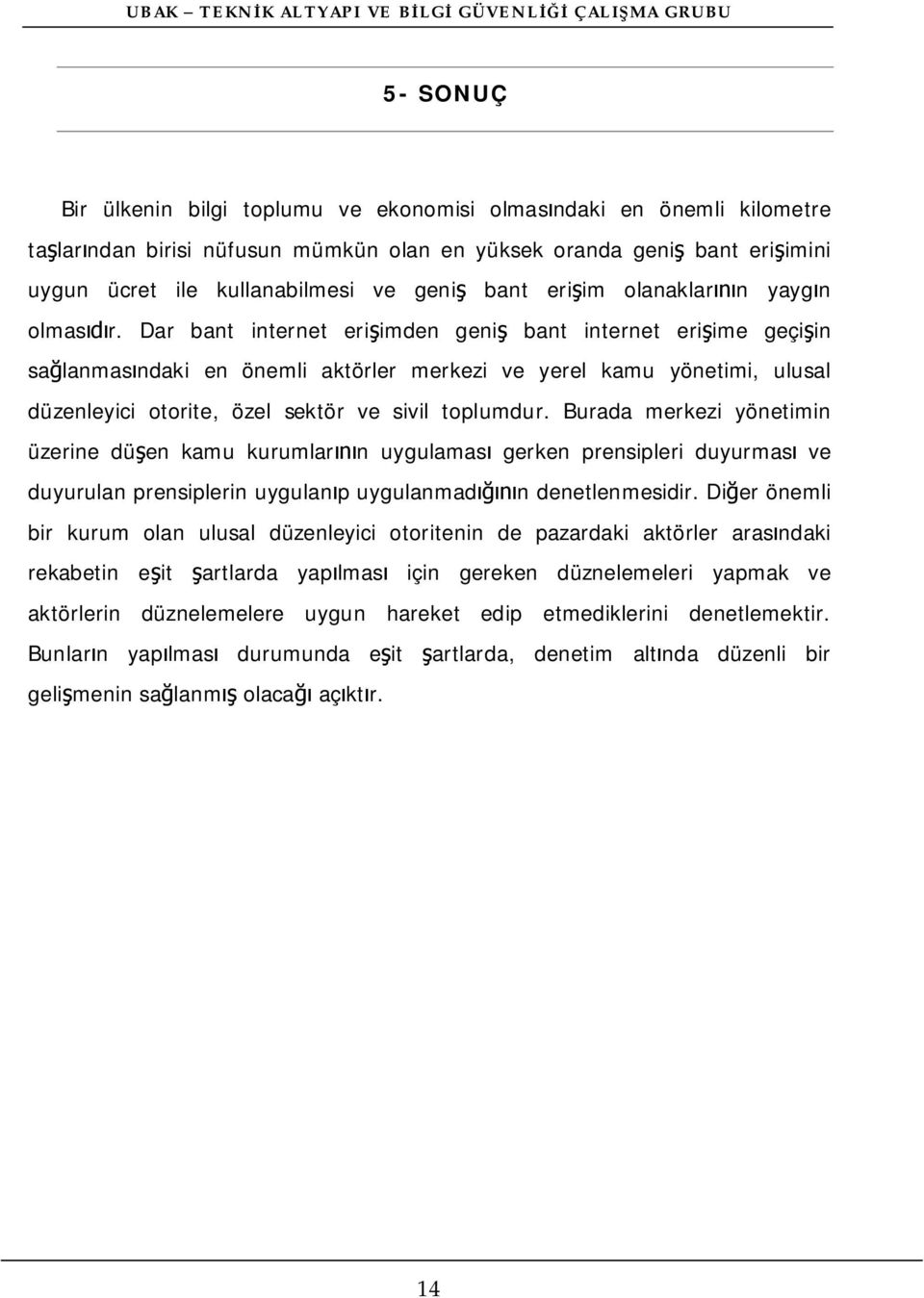 Dar bant internet eri imden geni bant internet eri ime geçi in sa lanmas ndaki en önemli aktörler merkezi ve yerel kamu yönetimi, ulusal düzenleyici otorite, özel sektör ve sivil toplumdur.