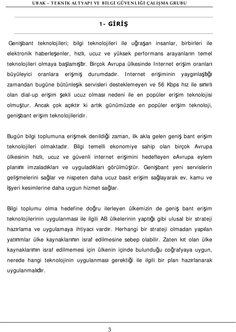 Internet eri iminin yayg nla zamandan bugüne bütünle ik servisleri desteklemeyen ve 56 Kbps h z ile s rl olan dial-up eri im ekli ucuz olmas nedeni ile en popüler eri im teknolojisi olmu tur.