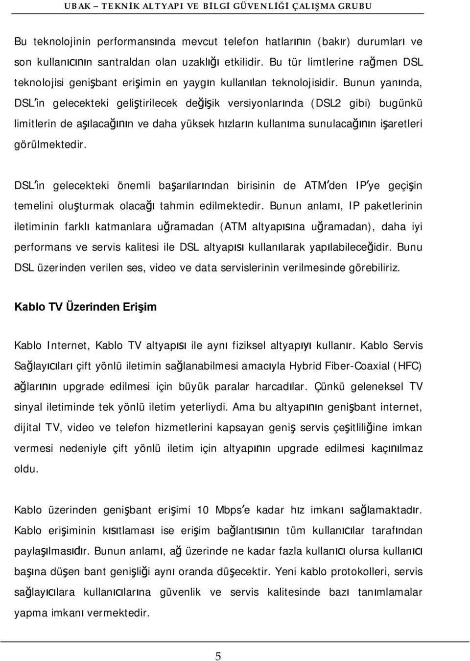 Bunun yan nda, DSL in gelecekteki geli tirilecek de ik versiyonlar nda (DSL2 gibi) bugünkü limitlerin de a laca n ve daha yüksek h zlar n kullan ma sunulaca n i aretleri görülmektedir.