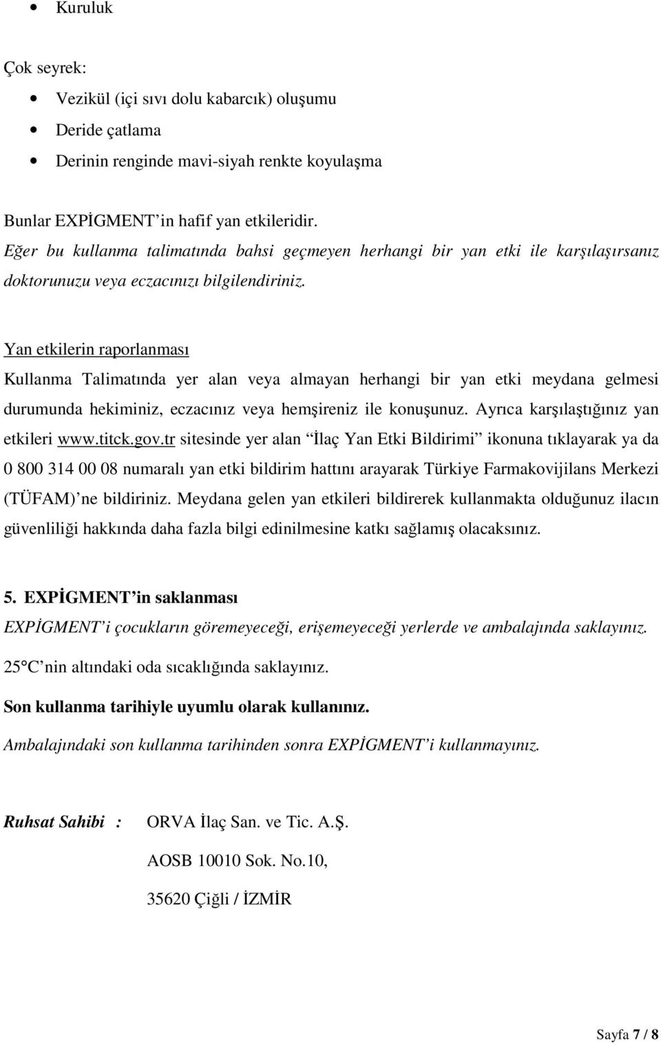 Yan etkilerin raporlanması Kullanma Talimatında yer alan veya almayan herhangi bir yan etki meydana gelmesi durumunda hekiminiz, eczacınız veya hemşireniz ile konuşunuz.