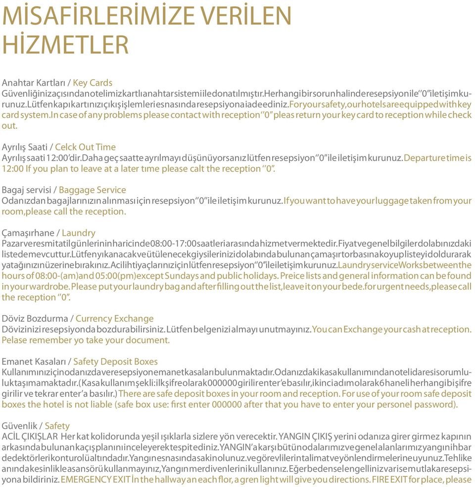in case of any problems please contact with reception 0 pleas return your key card to reception while check out. Ayrılış Saati / Celck Out Time Ayrılış saati 12:00 dir.