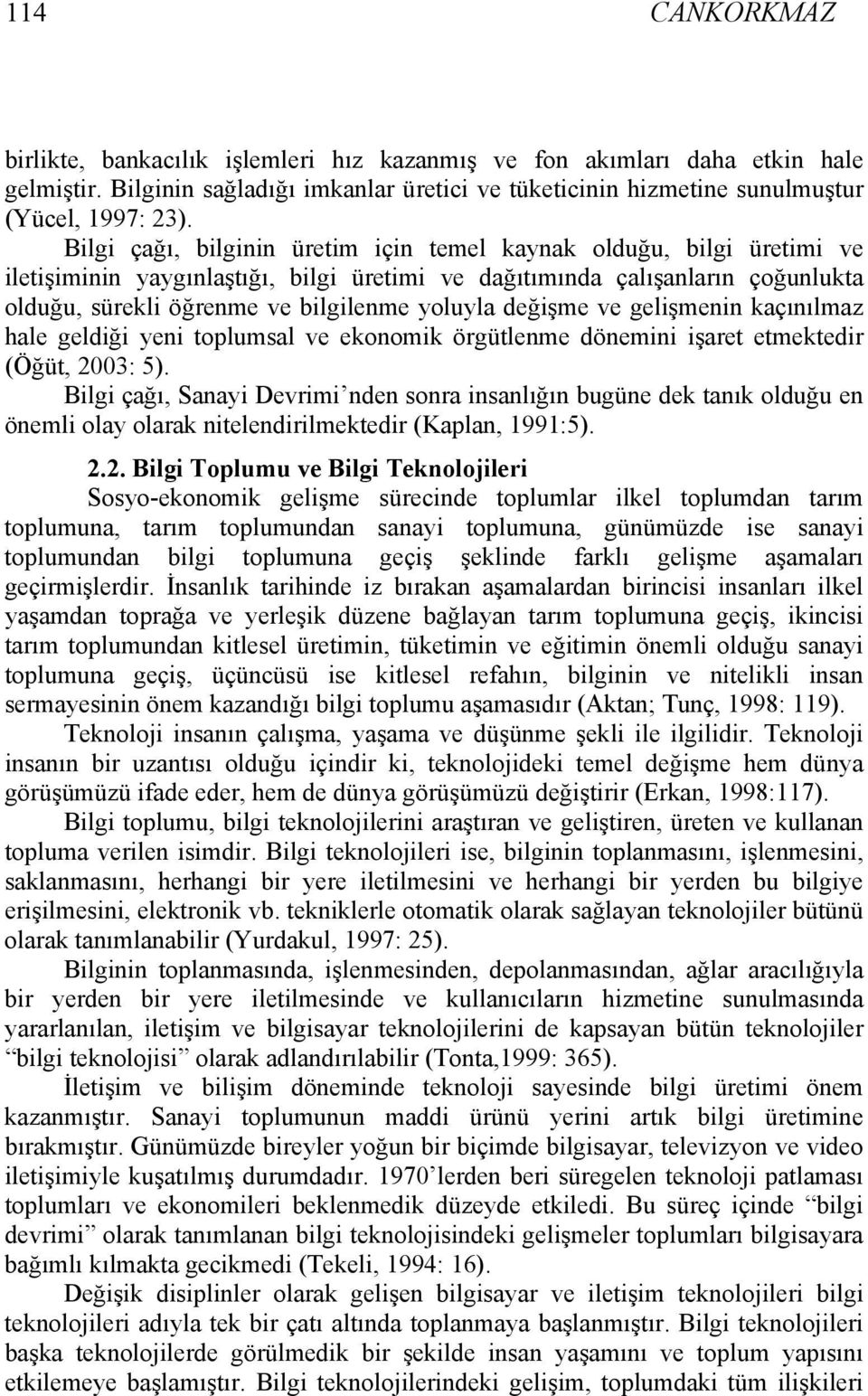 değişme ve gelişmenin kaçınılmaz hale geldiği yeni toplumsal ve ekonomik örgütlenme dönemini işaret etmektedir (Öğüt, 2003: 5).