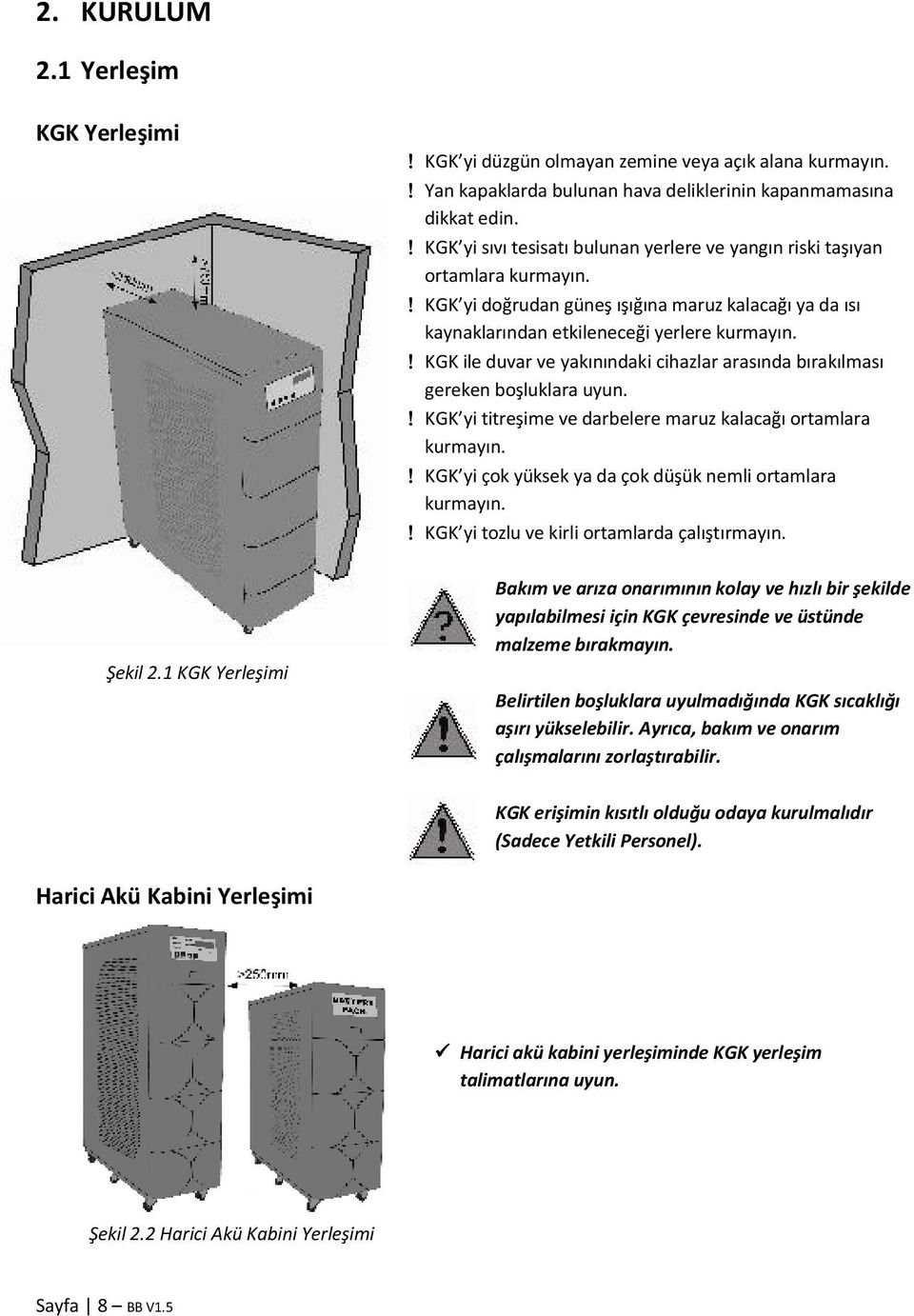 ! KGK ile duvar ve yakınındaki cihazlar arasında bırakılması gereken boşluklara uyun.! KGK yi titreşime ve darbelere maruz kalacağı ortamlara kurmayın.