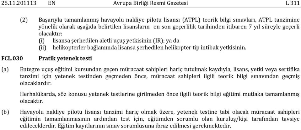 süreyle geçerli olacaktır: (i) lisansa şerhedilen aletli uçuş yetkisinin (IR); ya da (ii) helikopterler bağlamında lisansa şerhedilen helikopter tip intibak yetkisinin.