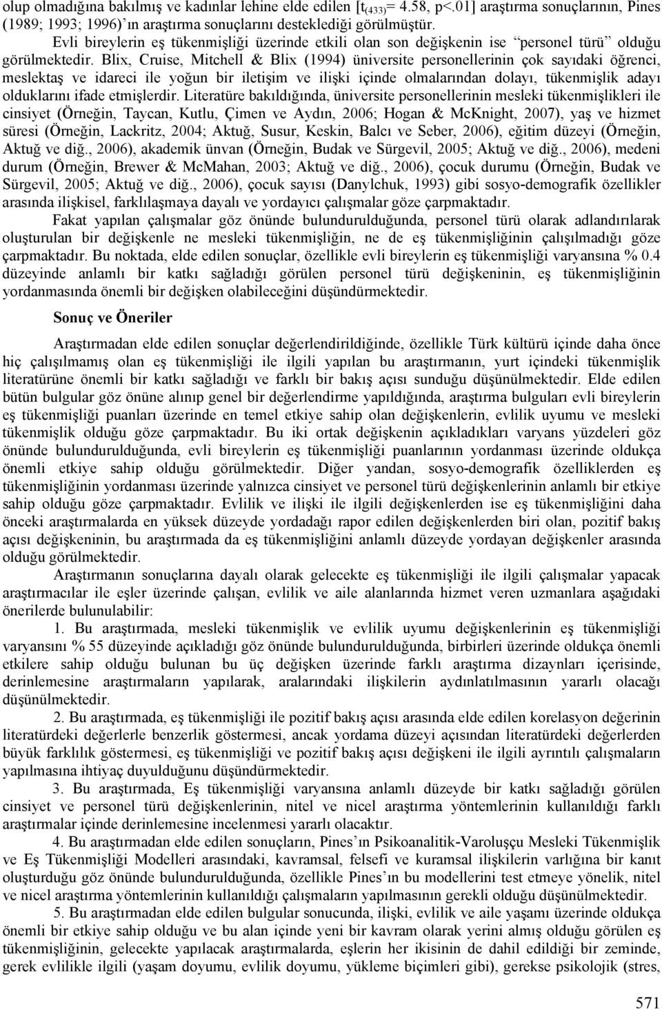 Blix, Cruise, Mitchell & Blix (1994) üniversite personellerinin çok sayıdaki öğrenci, meslektaş ve idareci ile yoğun bir iletişim ve ilişki içinde olmalarından dolayı, tükenmişlik adayı olduklarını