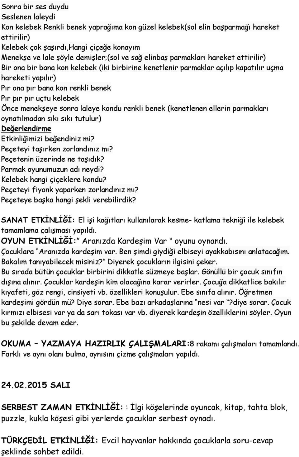 Pır pır pır uçtu kelebek Önce menekşeye sonra laleye kondu renkli benek (kenetlenen ellerin parmakları oynatılmadan sıkı sıkı tutulur) Değerlendirme Etkinliğimizi beğendiniz mi?