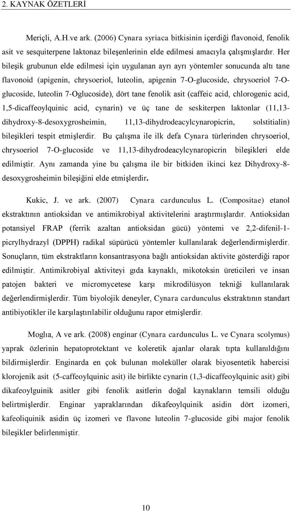 7-Oglucoside), dört tane fenolik asit (caffeic acid, chlorogenic acid, 1,5-dicaffeoylquinic acid, cynarin) ve üç tane de seskiterpen laktonlar (11,13- dihydroxy-8-desoxygrosheimin,