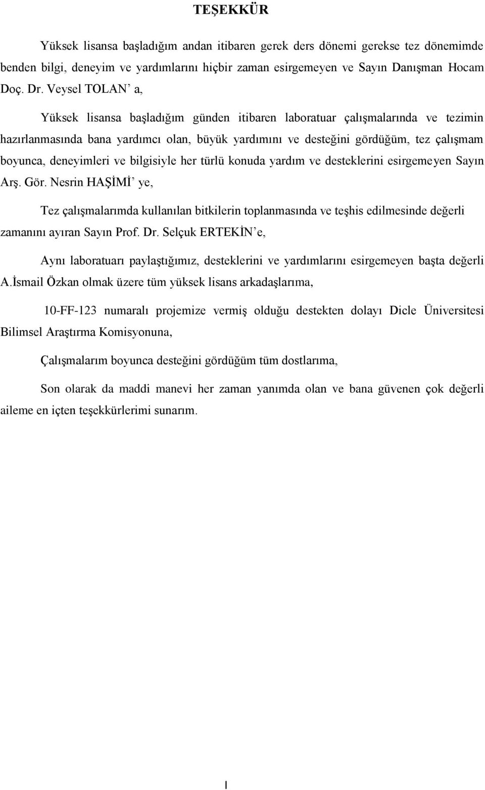 deneyimleri ve bilgisiyle her türlü konuda yardım ve desteklerini esirgemeyen Sayın Arş. Gör.