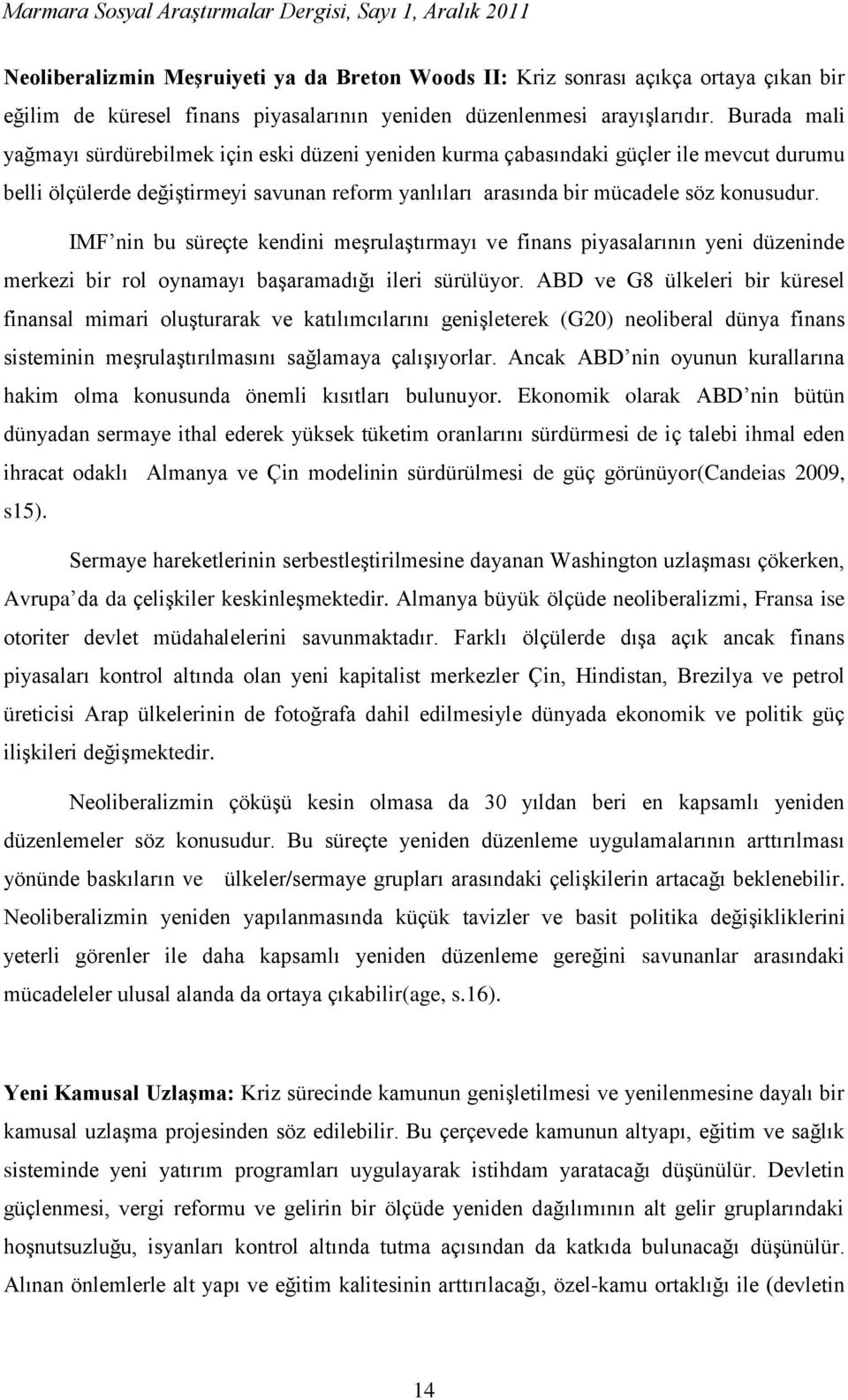 IMF nin bu süreçte kendini meşrulaştırmayı ve finans piyasalarının yeni düzeninde merkezi bir rol oynamayı başaramadığı ileri sürülüyor.