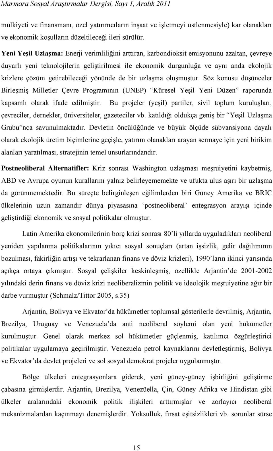 getirebileceği yönünde de bir uzlaşma oluşmuştur. Söz konusu düşünceler Birleşmiş Milletler Çevre Programının (UNEP) Küresel Yeşil Yeni Düzen raporunda kapsamlı olarak ifade edilmiştir.