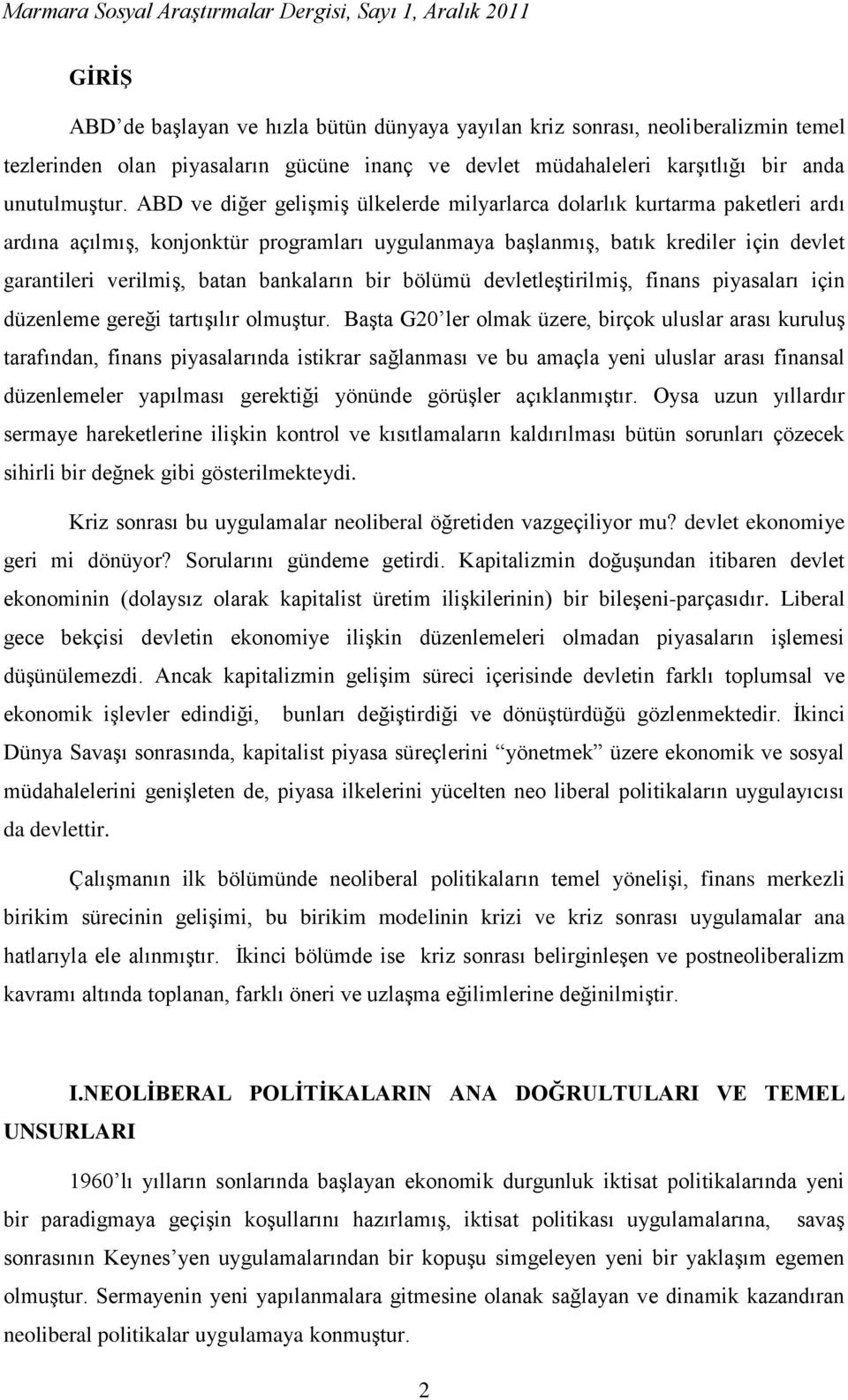 bankaların bir bölümü devletleştirilmiş, finans piyasaları için düzenleme gereği tartışılır olmuştur.