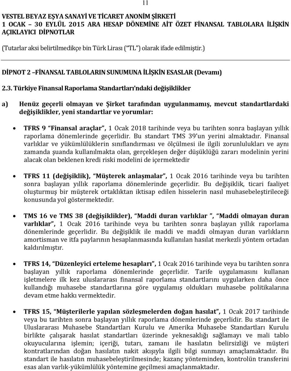 Finansal araçlar, 1 Ocak 2018 tarihinde veya bu tarihten sonra başlayan yıllık raporlama dönemlerinde geçerlidir. Bu standart TMS 39 un yerini almaktadır.