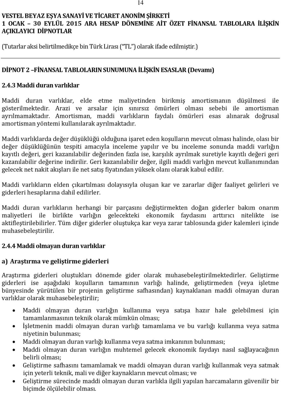 Amortisman, maddi varlıkların faydalı ömürleri esas alınarak doğrusal amortisman yöntemi kullanılarak ayrılmaktadır.